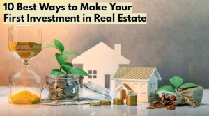 10 Best Ways to Make Your First Investment in Real Estate